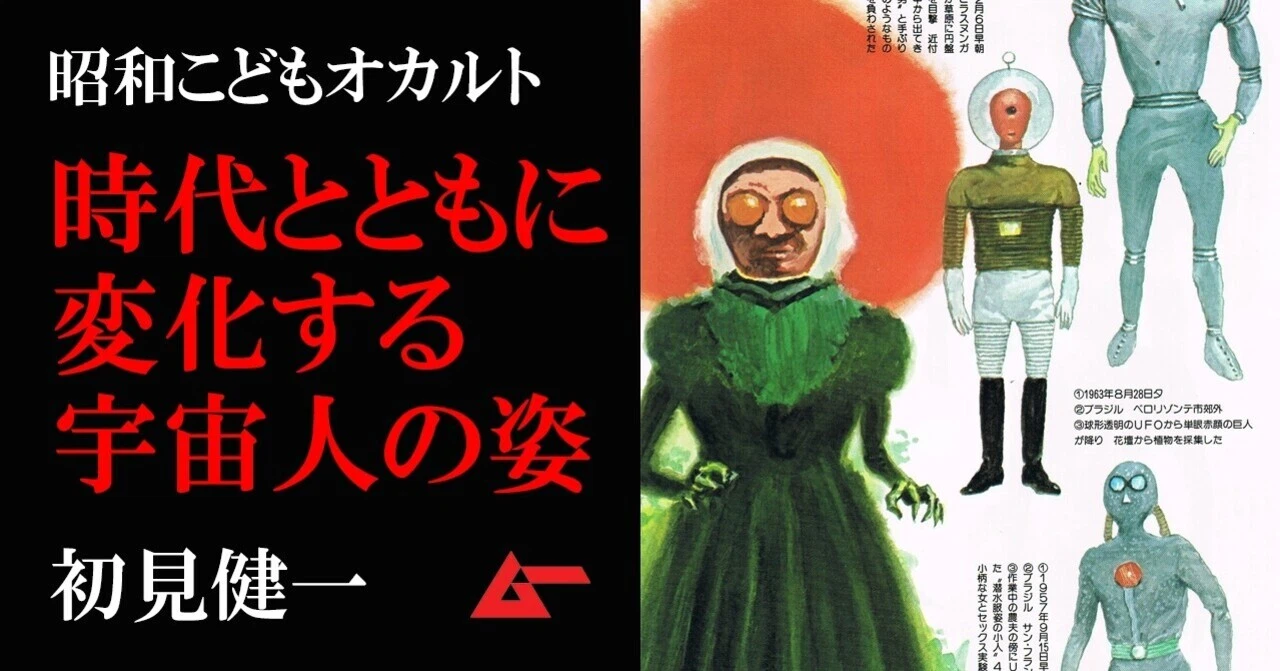時代とともに変わる「宇宙人の姿」／初見健一・昭和こどもオカルト回顧